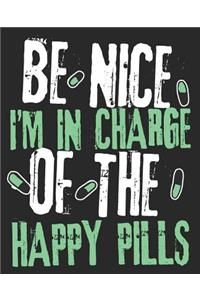 Be Nice I'm In Charge Of The Happy Pills