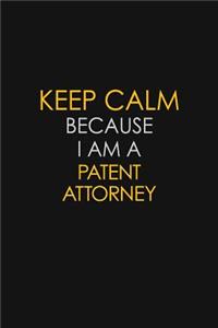 Keep Calm Because I Am A Patent Attorney