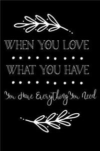 When You Love What You Have You Have Everything You Need