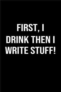First I Drink Then I Write Stuff