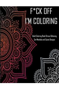 F*ck Off I'm coloring Adult Coloring Book Stress Relieving Zen Mandala and Quote Designs