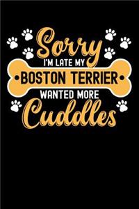 Sorry I'm Late My Boston Terrier Wanted More Cuddles