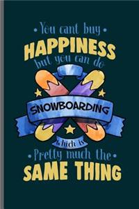 You cant buy Happiness but you can do Snowboarding Pretty much the same thing