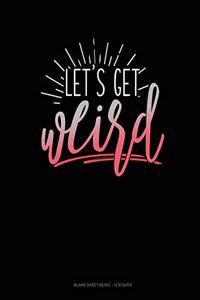 Lets Get Weird