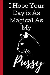 I Hope Your Day is As Magical As My Pussy