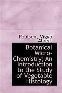 Botanical Micro-Chemistry; An Introduction to the Study of Vegetable Histology
