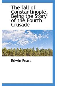 The Fall of Constantinople, Being the Story of the Fourth Crusade