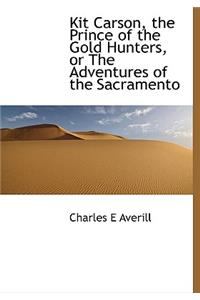 Kit Carson, the Prince of the Gold Hunters, or the Adventures of the Sacramento