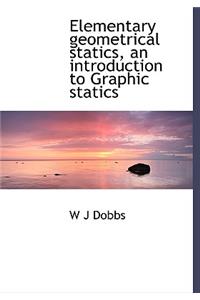 Elementary Geometrical Statics, an Introduction to Graphic Statics