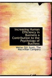 Increasing Human Efficiency in Business a Contribution to the Psychology of Business