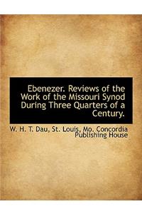 Ebenezer. Reviews of the Work of the Missouri Synod During Three Quarters of a Century.