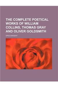 The Complete Poetical Works of William Collins, Thomas Gray and Oliver Goldsmith