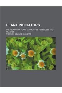 Plant Indicators; The Relation of Plant Communities to Process and Practice