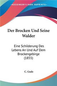 Brocken Und Seine Walder: Eine Schilderung Des Lebens An Und Auf Dem Brockengebirge (1855)