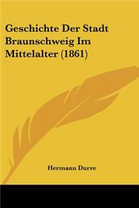 Geschichte Der Stadt Braunschweig Im Mittelalter (1861)