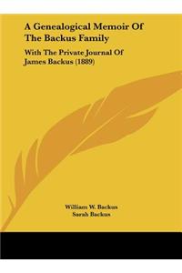 Genealogical Memoir Of The Backus Family: With The Private Journal Of James Backus (1889)