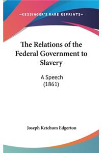 The Relations of the Federal Government to Slavery