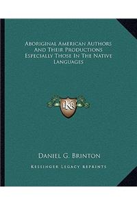 Aboriginal American Authors and Their Productions Especially Those in the Native Languages