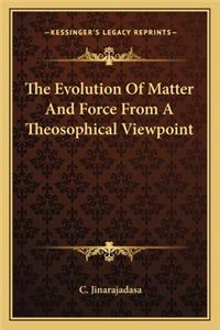 Evolution of Matter and Force from a Theosophical Viewpoint