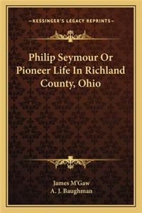 Philip Seymour Or Pioneer Life In Richland County, Ohio