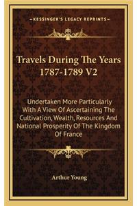 Travels During the Years 1787-1789 V2: Undertaken More Particularly with a View of Ascertaining the Cultivation, Wealth, Resources and National Prosperity of the Kingdom of France