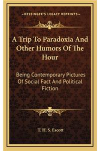 A Trip to Paradoxia and Other Humors of the Hour