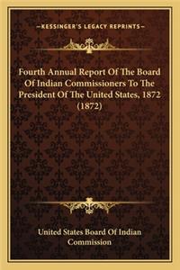 Fourth Annual Report of the Board of Indian Commissioners to the President of the United States, 1872 (1872)