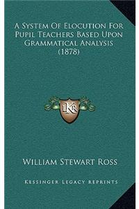 A System of Elocution for Pupil Teachers Based Upon Grammatical Analysis (1878)