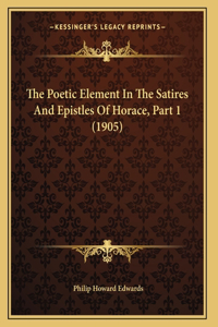 The Poetic Element In The Satires And Epistles Of Horace, Part 1 (1905)