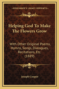 Helping God To Make The Flowers Grow