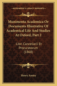 Munimenta Academica Or Documents Illustrative Of Academical Life And Studies At Oxford, Part 2: Libri Cancellarii Et Procuratorum (1868)