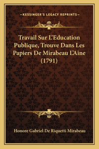 Travail Sur L'Education Publique, Trouve Dans Les Papiers De Mirabeau L'Aine (1791)