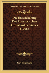 Die Entwickelung Des Franzosischen Grossbankbetriebes (1908)