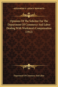 Opinions Of The Solicitor For The Department Of Commerce And Labor Dealing With Workmen's Compensation (1912)