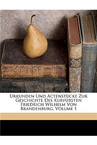 Urkunden Und Actenstucke Zur Geschichte Des Kurfursten Friedrich Wilhelm Von Brandenburg, Erster Band