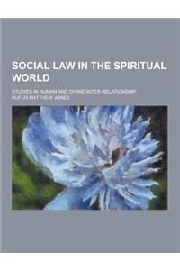 Social Law in the Spiritual World; Studies in Human and Divine Inter-Relationship