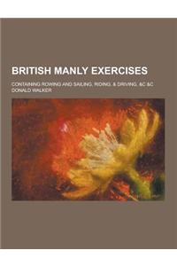 British Manly Exercises; Containing Rowing and Sailing, Riding, & Driving, &C &C