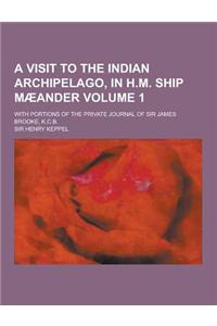 A Visit to the Indian Archipelago, in H.M. Ship Maeander; With Portions of the Private Journal of Sir James Brooke, K.C.B. Volume 1