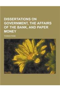 Dissertations on Government, the Affairs of the Bank, and Paper Money