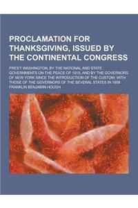 Proclamation for Thanksgiving, Issued by the Continental Congress; Pres't Washington, by the National and State Governments on the Peace of 1815, and