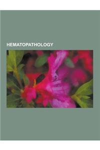 Hematopathology: Leukemia, Lymphoma, Anemia, Acute Myeloid Leukemia, Sickle-Cell Disease, Multiple Myeloma, B-Cell Chronic Lymphocytic