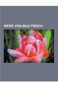 Werk Von Max Frisch: Homo Faber, Graf Oderland, Montauk, Biedermann Und Die Brandstifter, Andorra, Blaubart, Der Mensch Erscheint Im Holoza