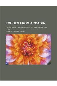 Echoes from Arcadia; The Story of Central City, as Told by One of the Clan