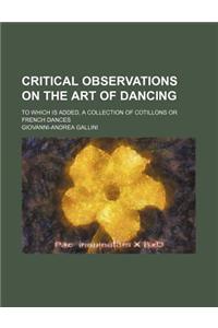 Critical Observations on the Art of Dancing; To Which Is Add