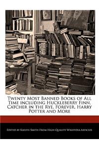 Twenty Most Banned Books of All Time Including Huckleberry Finn, Catcher in the Rye, Forever, Harry Potter and More