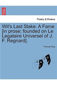 Wit's Last Stake. a Farce [in Prose; Founded on Le Legataire Universel of J. F. Regnard].