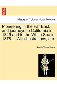 Pioneering in the Far East, and journeys to California in 1849 and to the White Sea in 1878 ... With illustrations, etc.