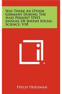 Was There an Other Germany During the Nazi Period? Yivo Annual of Jewish Social Science, V10