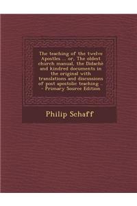 The Teaching of the Twelve Apostles ... Or, the Oldest Church Manual, the Didache and Kindred Documents in the Original with Translations and Discussi