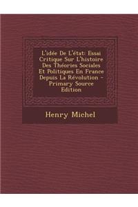 L'Idee de L'Etat: Essai Critique Sur L'Histoire Des Theories Sociales Et Politiques En France Depuis La Revolution